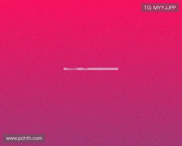 使用kaiyun电子体育app下载轻松追踪世界杯比赛实时比分与精彩瞬间